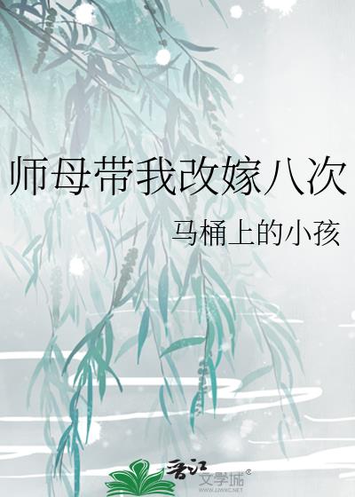 师母带我改嫁八次免费阅读小说下载