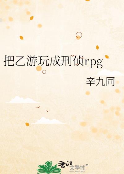 把乙游玩成刑侦rpg笔趣阁